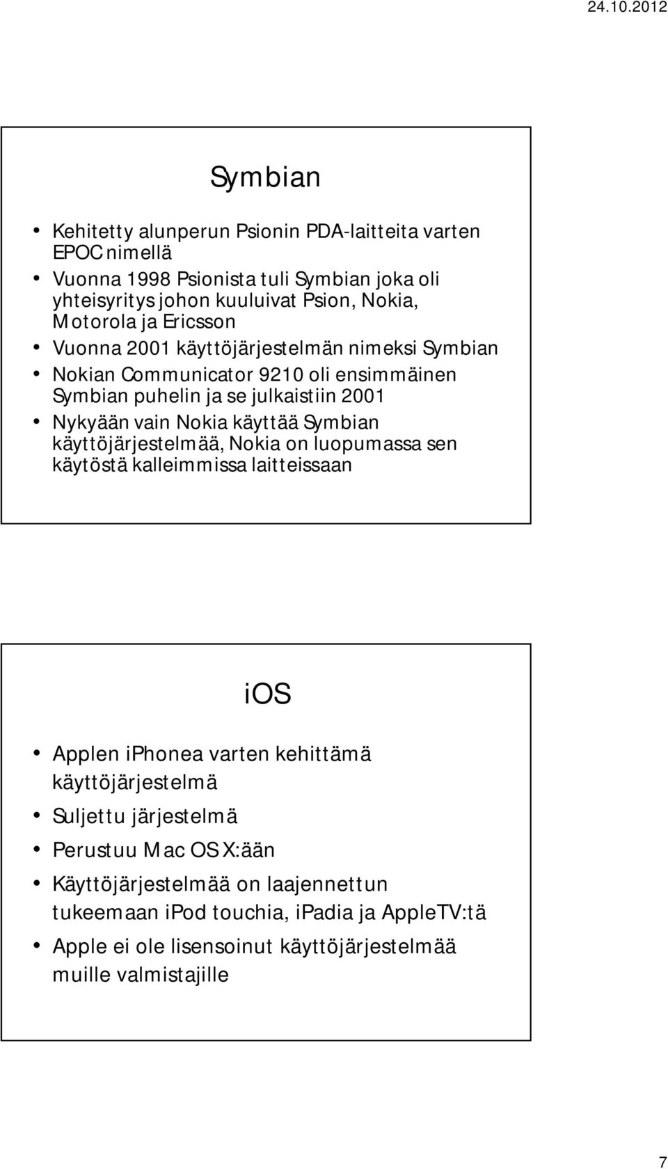 Symbian käyttöjärjestelmää, Nokia on luopumassa sen käytöstä kalleimmissa laitteissaan ios Applen iphonea varten kehittämä käyttöjärjestelmä Suljettu järjestelmä