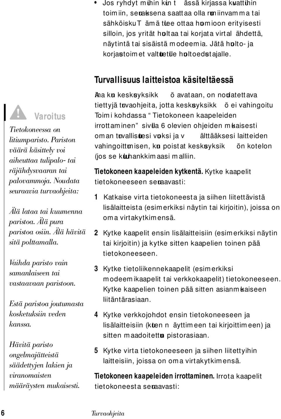 Varoitus Tietokoneessa on litiumparisto. Pariston väärä käsittely voi aiheuttaa tulipalo- tai räjähdysvaaran tai palovammoja. Noudata seuraavia turvaohjeita: Älä lataa tai kuumenna paristoa.