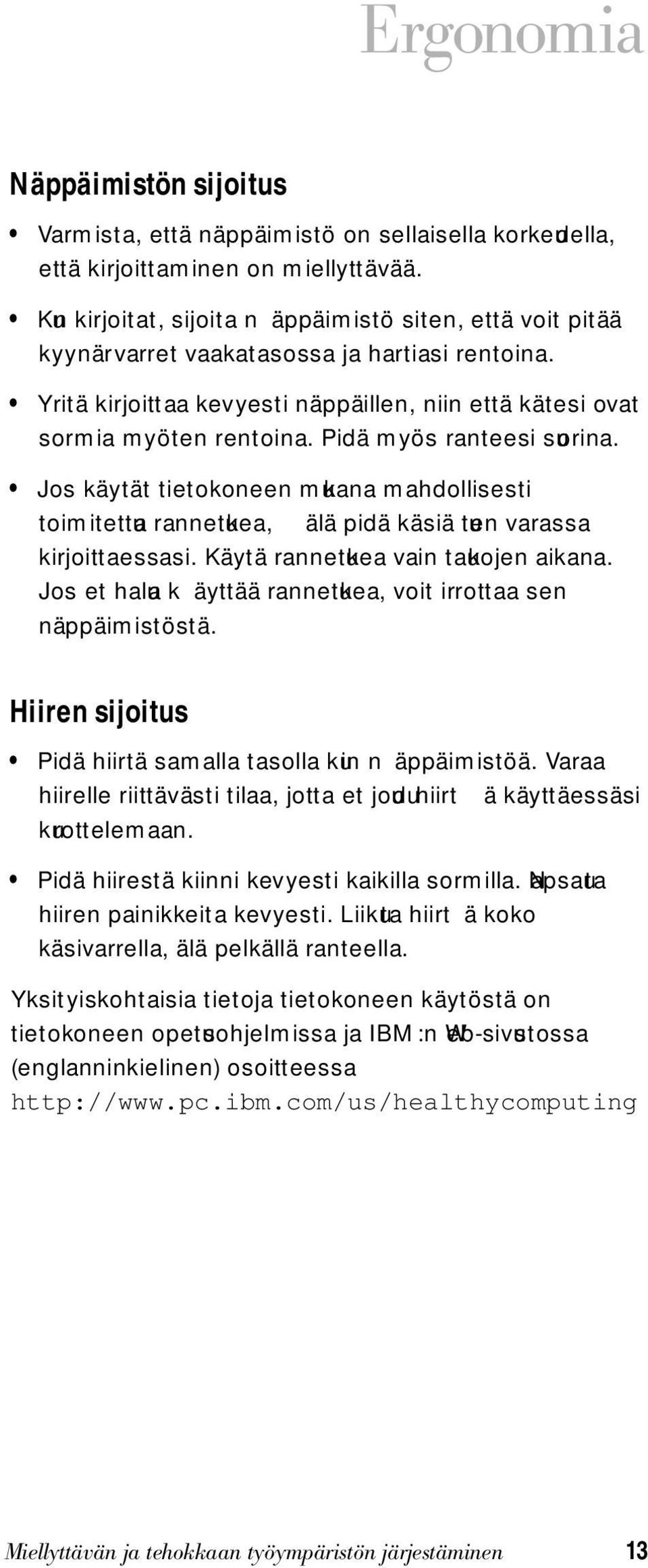 Pidä myös ranteesi suorina. Jos käytät tietokoneen mukana mahdollisesti toimitettua rannetukea, älä pidä käsiä tuen varassa kirjoittaessasi. Käytä rannetukea vain taukojen aikana.