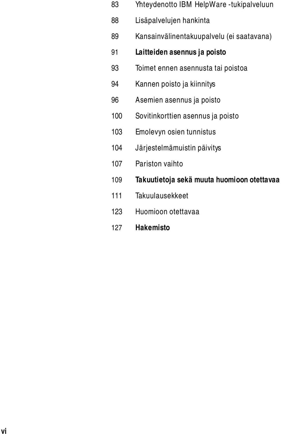 ja poisto 100 Sovitinkorttien asennus ja poisto 103 Emolevyn osien tunnistus 104 Järjestelmämuistin päivitys 107