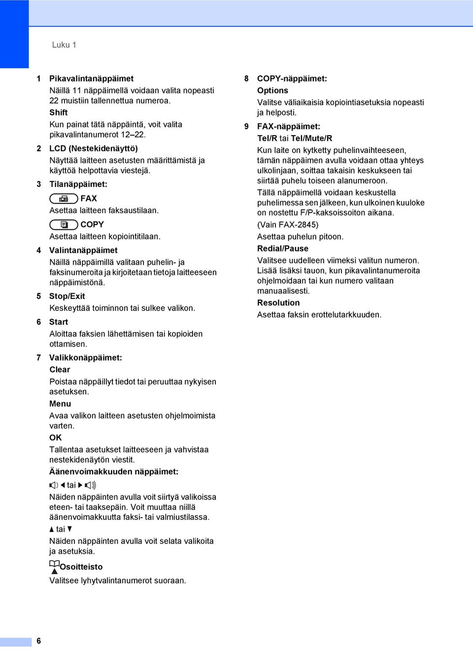 4 Valintanäppäimet Näillä näppäimillä valitaan puhelin- ja faksinumeroita ja kirjoitetaan tietoja laitteeseen näppäimistönä. 5 Stop/Exit Keskeyttää toiminnon tai sulkee valikon.