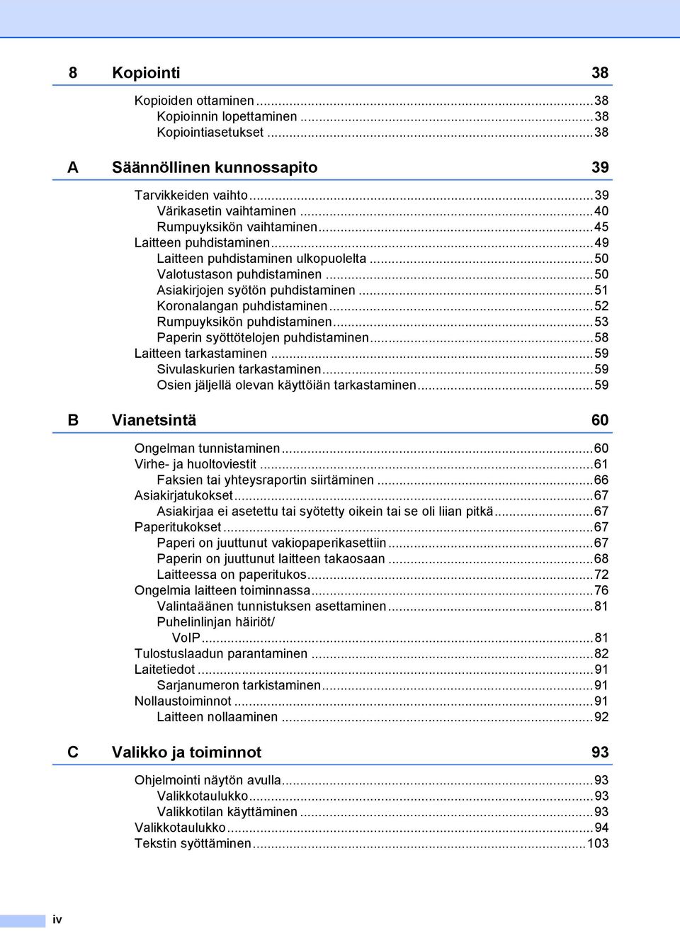 ..52 Rumpuyksikön puhdistaminen...53 Paperin syöttötelojen puhdistaminen...58 Laitteen tarkastaminen...59 Sivulaskurien tarkastaminen...59 Osien jäljellä olevan käyttöiän tarkastaminen.