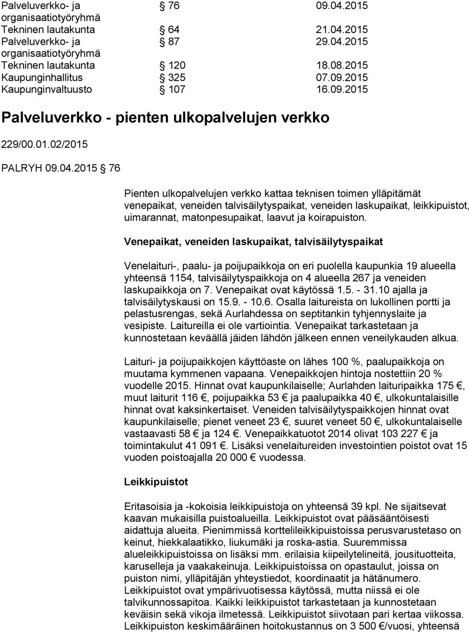 2015 76 Pienten ulkopalvelujen verkko kattaa teknisen toimen ylläpitämät venepaikat, veneiden talvisäilytyspaikat, veneiden laskupaikat, leikkipuistot, uimarannat, matonpesupaikat, laavut ja