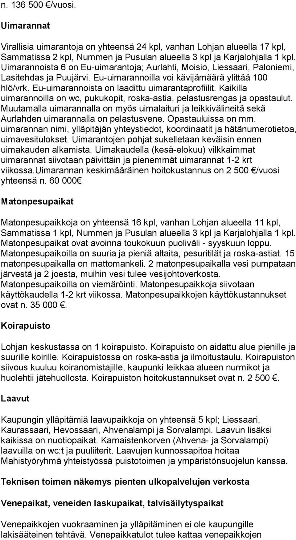 Eu-uimarannoista on laadittu uimarantaprofiilit. Kaikilla uimarannoilla on wc, pukukopit, roska-astia, pelastusrengas ja opastaulut.