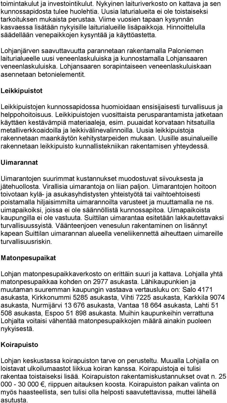 Hinnoittelulla säädellään venepaikkojen Lohjanjärven saavuttavuutta parannetaan rakentamalla Paloniemen laiturialueelle uusi veneenlaskuluiska ja kunnostamalla Lohjansaaren veneenlaskuluiska.