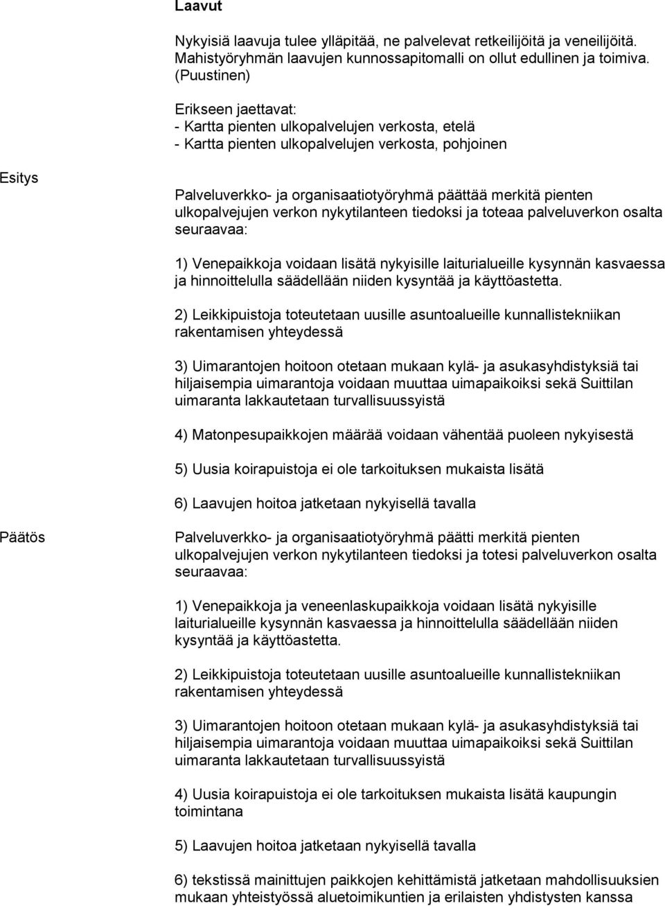 voidaan lisätä nykyisille laiturialueille kysynnän kasvaessa ja hinnoittelulla säädellään niiden rakentamisen yhteydessä uimaranta lakkautetaan turvallisuussyistä 4) Matonpesupaikkojen määrää voidaan