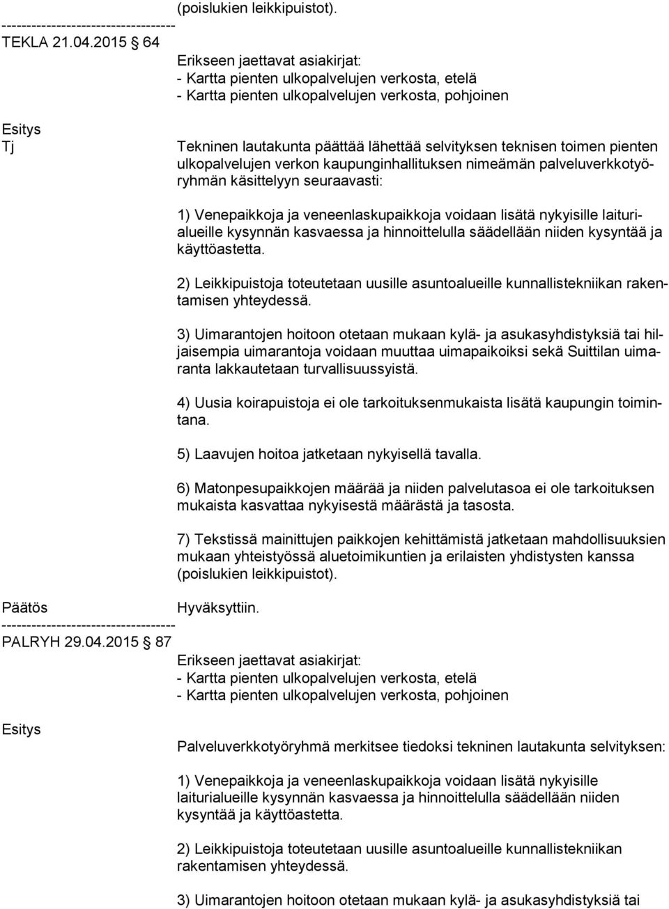 käsittelyyn seuraavasti: lai tu rialueil le kysynnän kasvaessa ja hinnoittelulla säädellään niiden ky syn tää ja käyt tö as tet ta. ra kenta mi sen yhteydessä.