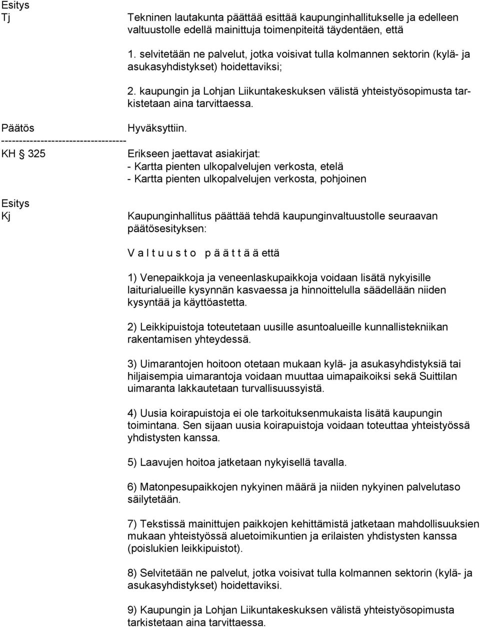 kaupungin ja Lohjan Liikuntakeskuksen välistä yhteistyösopimusta tarkis te taan aina tarvittaessa. Hyväksyttiin.