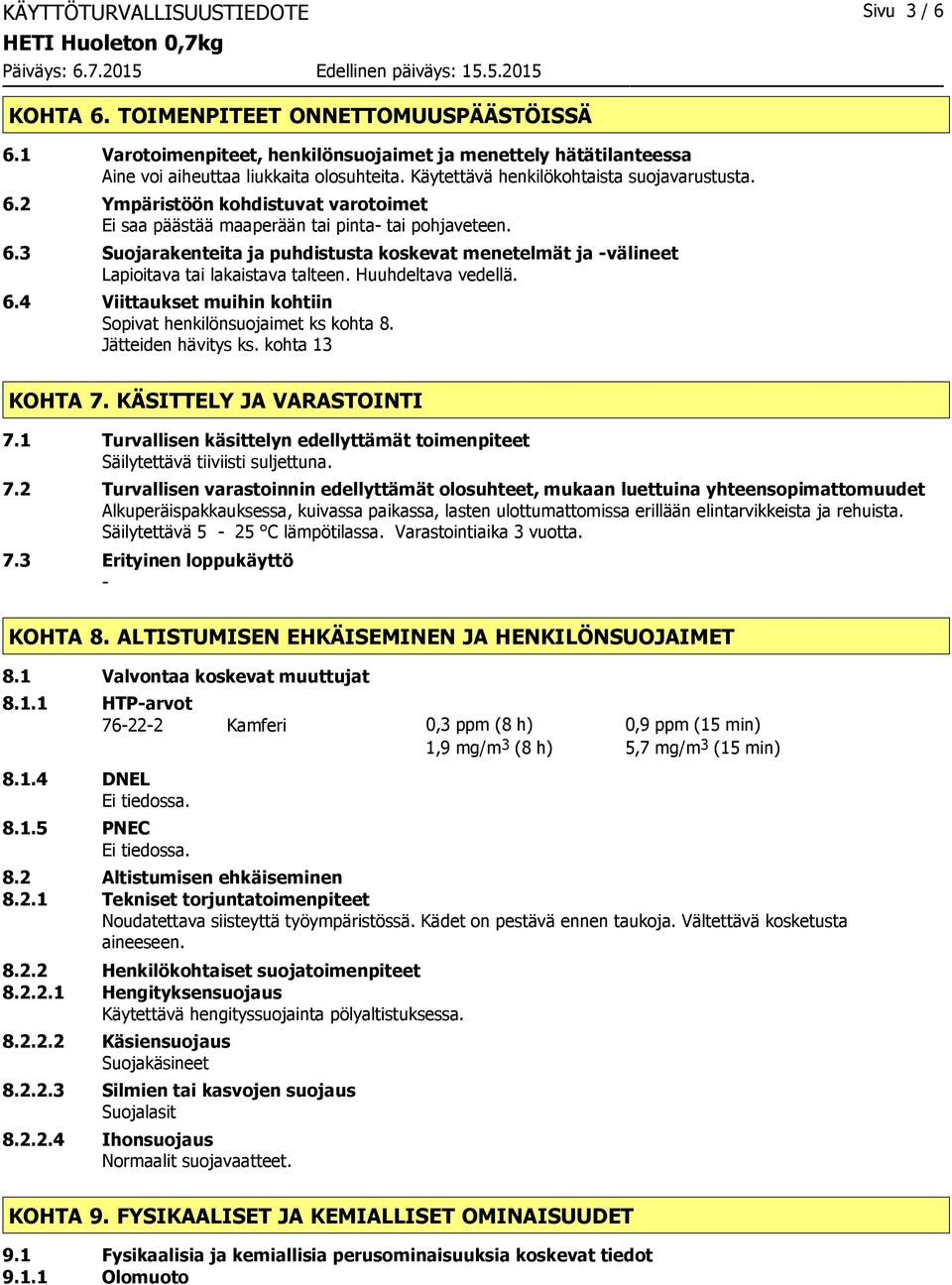 Huuhdeltava vedellä. 6.4 Viittaukset muihin kohtiin Sopivat henkilönsuojaimet ks kohta 8. Jätteiden hävitys ks. kohta 13 KOHTA 7. KÄSITTELY JA VARASTOINTI 7.