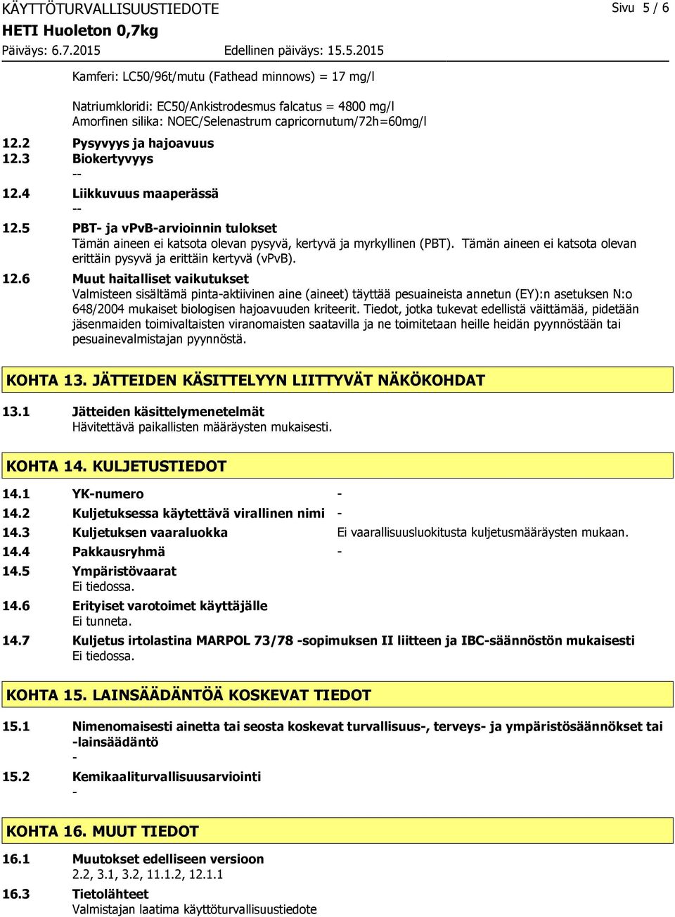 5 PBT ja vpvbarvioinnin tulokset Tämän aineen ei katsota olevan pysyvä, kertyvä ja myrkyllinen (PBT). Tämän aineen ei katsota olevan erittäin pysyvä ja erittäin kertyvä (vpvb). 12.