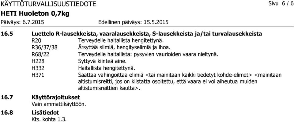 R36/37/38 Ärsyttää silmiä, hengityselimiä ja ihoa. R68/22 Terveydelle haitallista: pysyvien vaurioiden vaara nieltynä. H228 Syttyvä kiinteä aine.