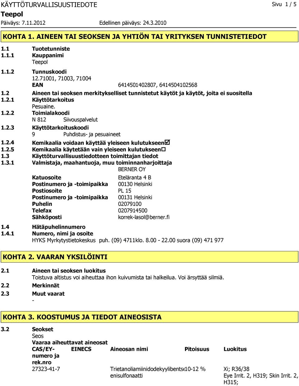 2.3 Käyttötarkoituskoodi 9 Puhdistus ja pesuaineet 1.2.4 Kemikaalia voidaan käyttää yleiseen kulutukseenþ 1.2.5 Kemikaalia käytetään vain yleiseen kulutukseen 1.