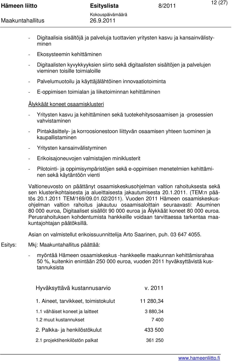 kasvu ja kehittäminen sekä tuotekehitysosaamisen ja -prosessien vahvistaminen - Pintakäsittely- ja korroosionestoon liittyvän osaamisen yhteen tuominen ja kaupallistaminen - Yritysten