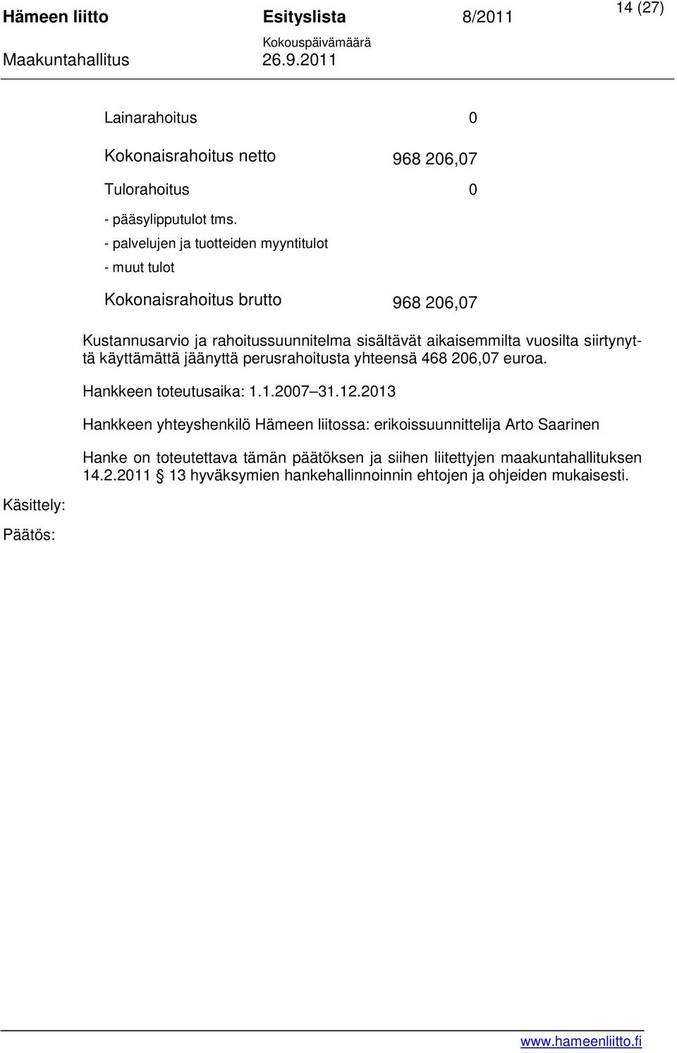 vuosilta siirtynyttä käyttämättä jäänyttä perusrahoitusta yhteensä 468 206,07 euroa. Hankkeen toteutusaika: 1.1.2007 31.12.