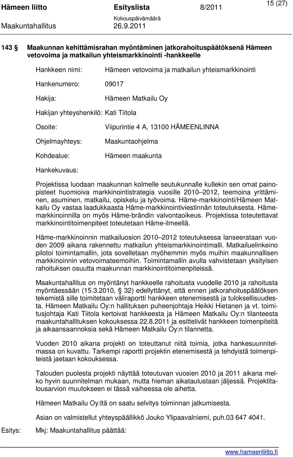 Projektissa luodaan maakunnan kolmelle seutukunnalle kullekin sen omat painopisteet huomioiva markkinointistrategia vuosille 2010 2012, teemoina yrittäminen, asuminen, matkailu, opiskelu ja työvoima.