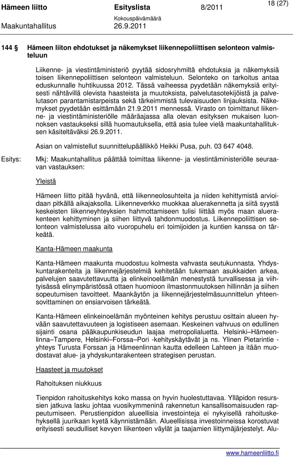 Tässä vaiheessa pyydetään näkemyksiä erityisesti nähtävillä olevista haasteista ja muutoksista, palvelutasotekijöistä ja palvelutason parantamistarpeista sekä tärkeimmistä tulevaisuuden linjauksista.