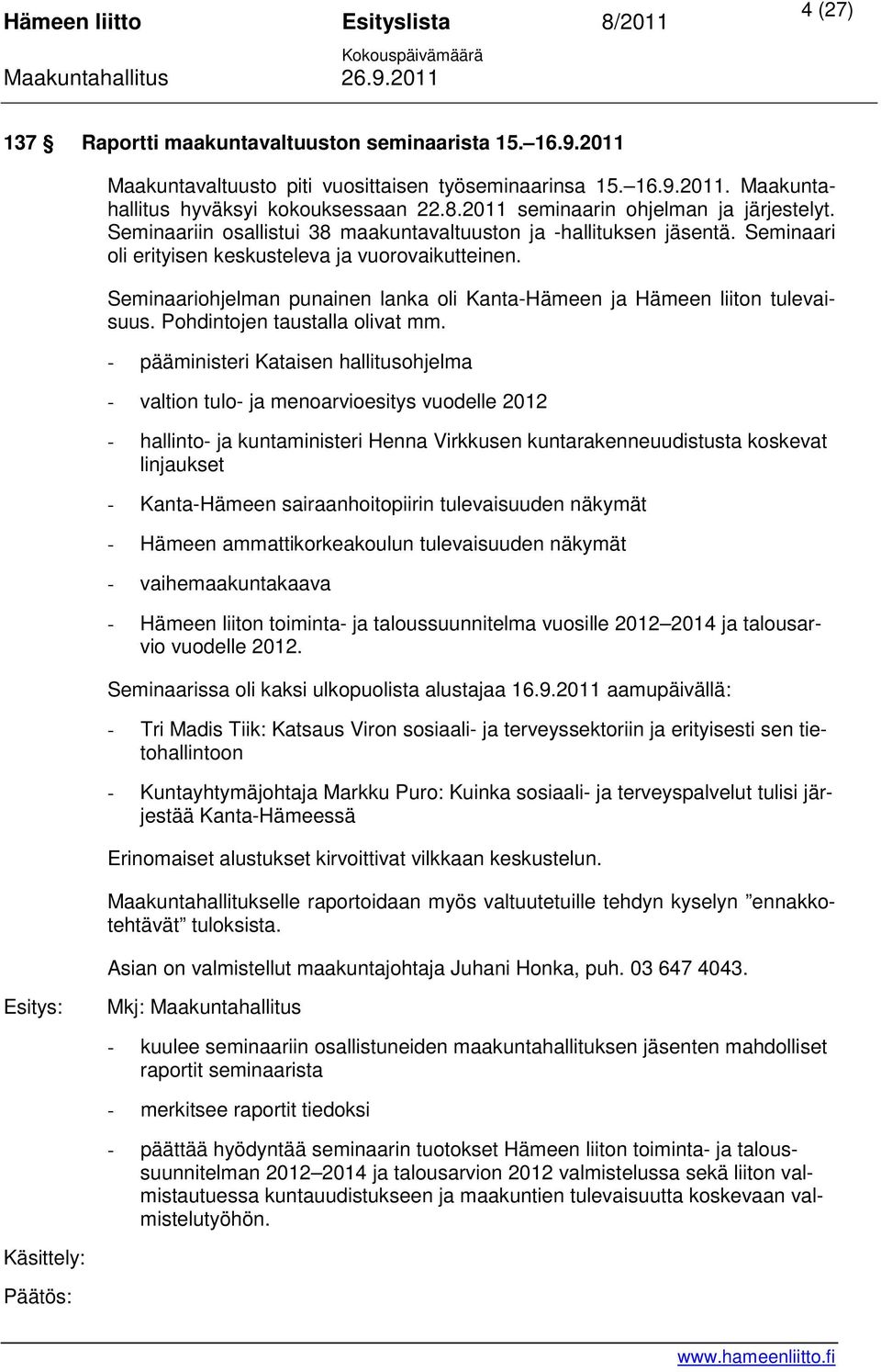 Seminaariohjelman punainen lanka oli Kanta-Hämeen ja Hämeen liiton tulevaisuus. Pohdintojen taustalla olivat mm.