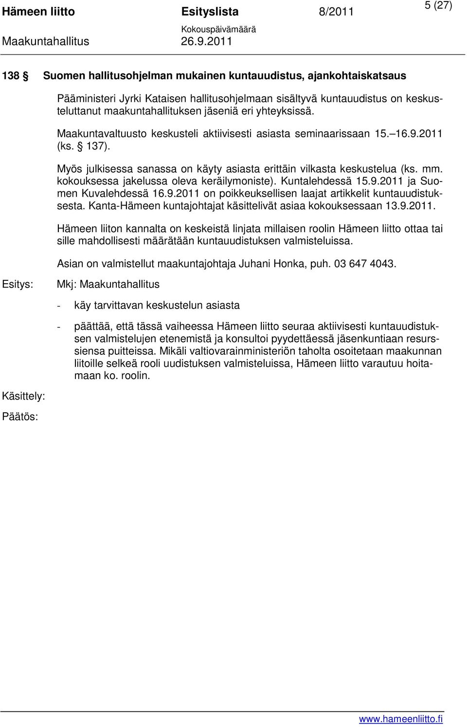 kokouksessa jakelussa oleva keräilymoniste). Kuntalehdessä 15.9.2011 ja Suomen Kuvalehdessä 16.9.2011 on poikkeuksellisen laajat artikkelit kuntauudistuksesta.