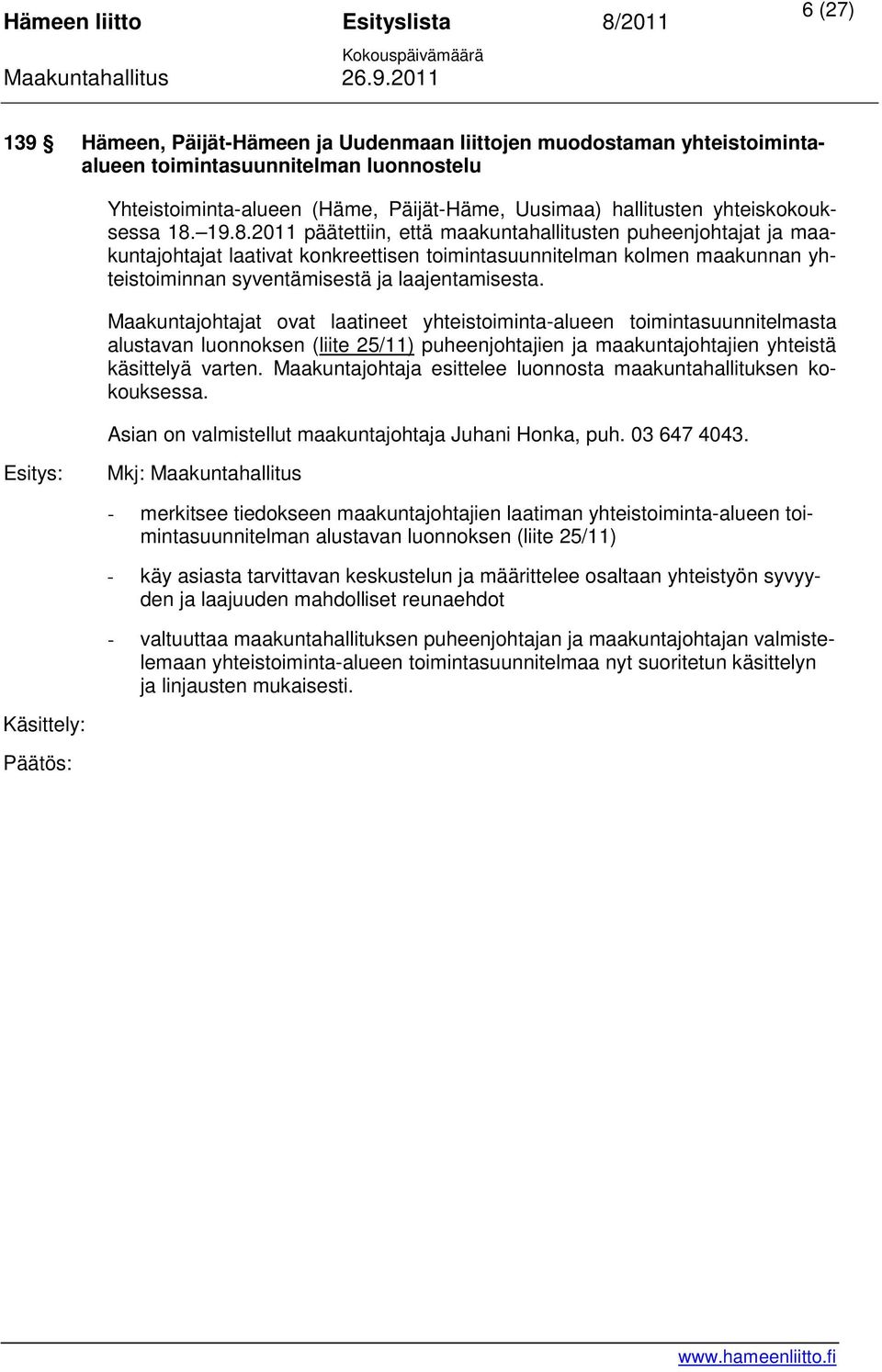 19.8.2011 päätettiin, että maakuntahallitusten puheenjohtajat ja maakuntajohtajat laativat konkreettisen toimintasuunnitelman kolmen maakunnan yhteistoiminnan syventämisestä ja laajentamisesta.