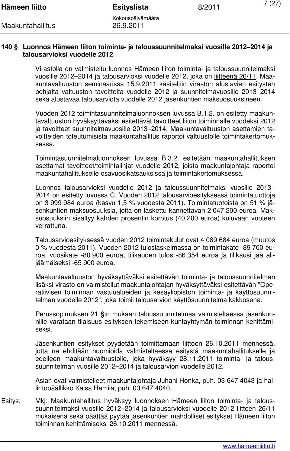 2011 käsiteltiin viraston alustavien esitysten pohjalta valtuuston tavoitteita vuodelle 2012 ja suunnitelmavuosille 2013 2014 sekä alustavaa talousarviota vuodelle 2012 jäsenkuntien maksuosuuksineen.