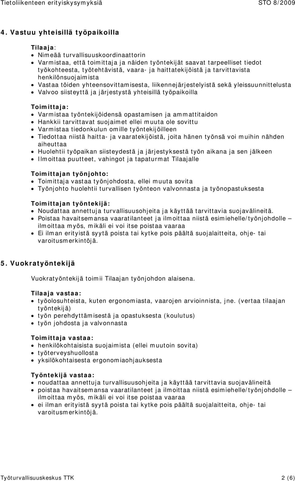 Toimittaja: Varmistaa työntekijöidensä opastamisen ja ammattitaidon Hankkii tarvittavat suojaimet ellei muuta ole sovittu Varmistaa tiedonkulun omille työntekijöilleen Tiedottaa niistä haitta- ja