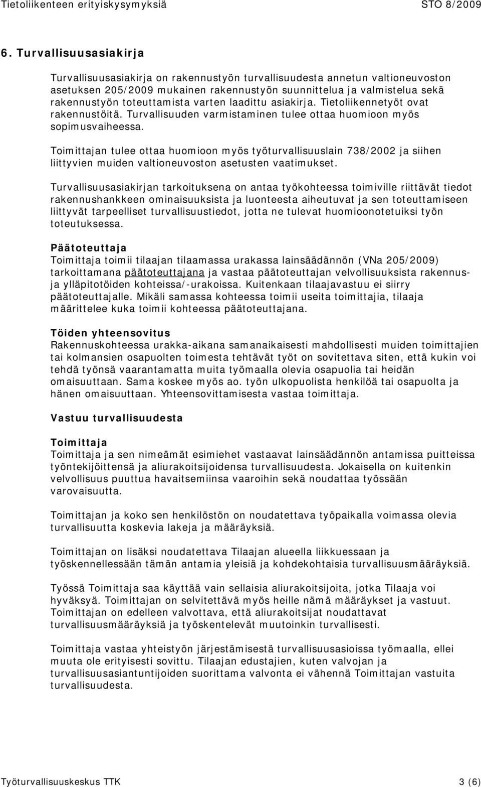 Toimittajan tulee ottaa huomioon myös työturvallisuuslain 738/2002 ja siihen liittyvien muiden valtioneuvoston asetusten vaatimukset.