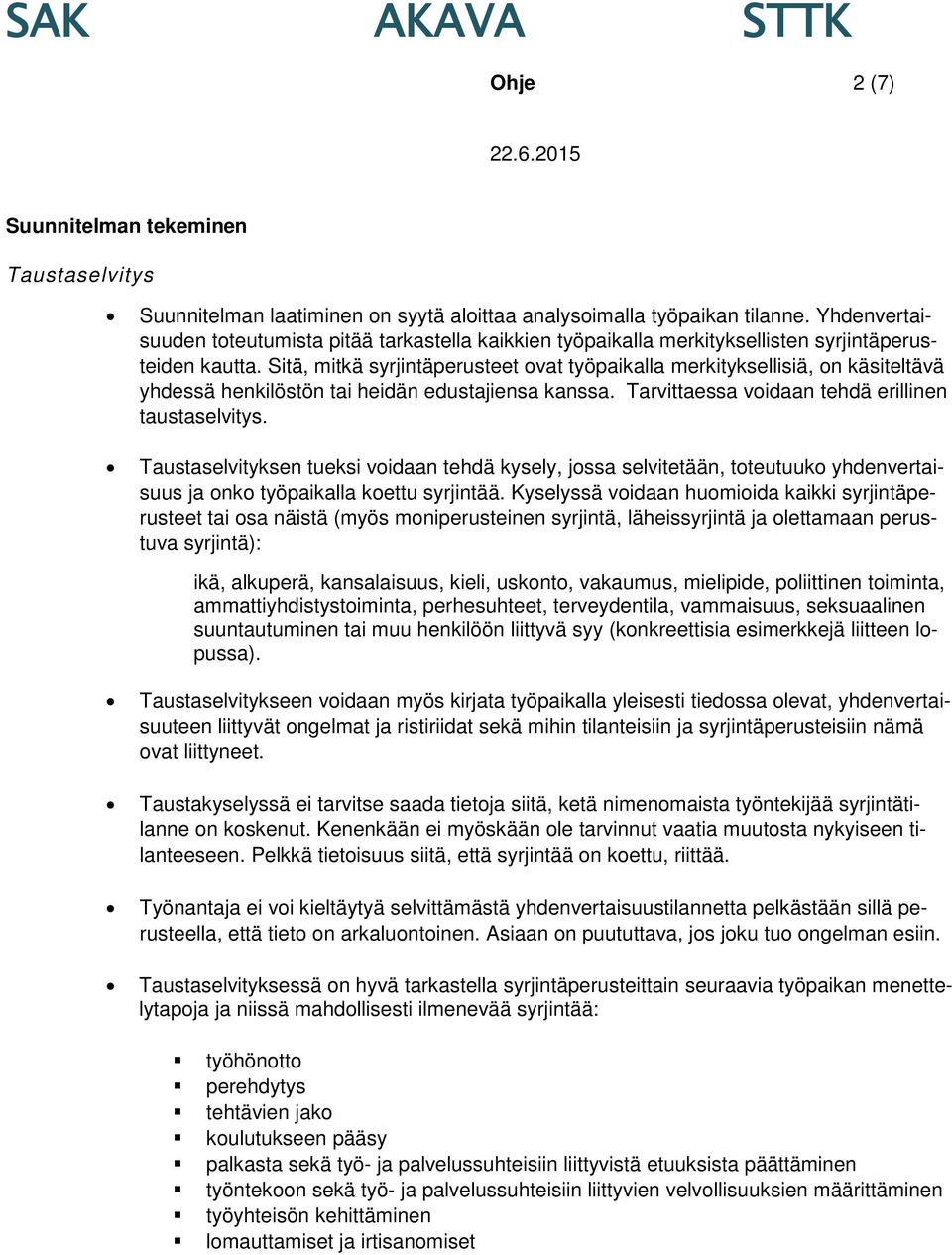 Sitä, mitkä syrjintäperusteet ovat työpaikalla merkityksellisiä, on käsiteltävä yhdessä henkilöstön tai heidän edustajiensa kanssa. Tarvittaessa voidaan tehdä erillinen taustaselvitys.