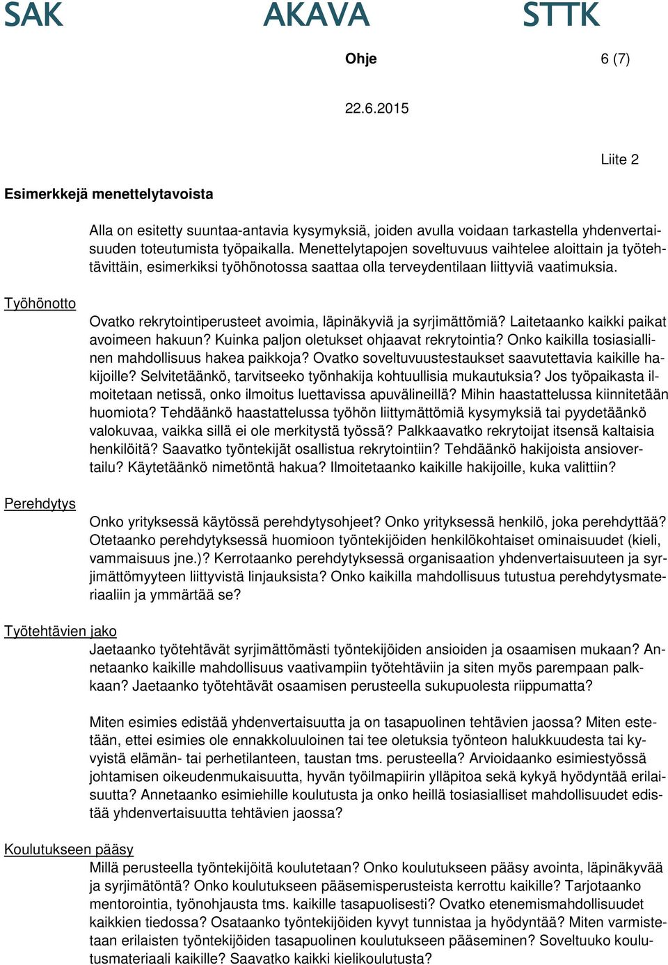 Työhönotto Perehdytys Ovatko rekrytointiperusteet avoimia, läpinäkyviä ja syrjimättömiä? Laitetaanko kaikki paikat avoimeen hakuun? Kuinka paljon oletukset ohjaavat rekrytointia?