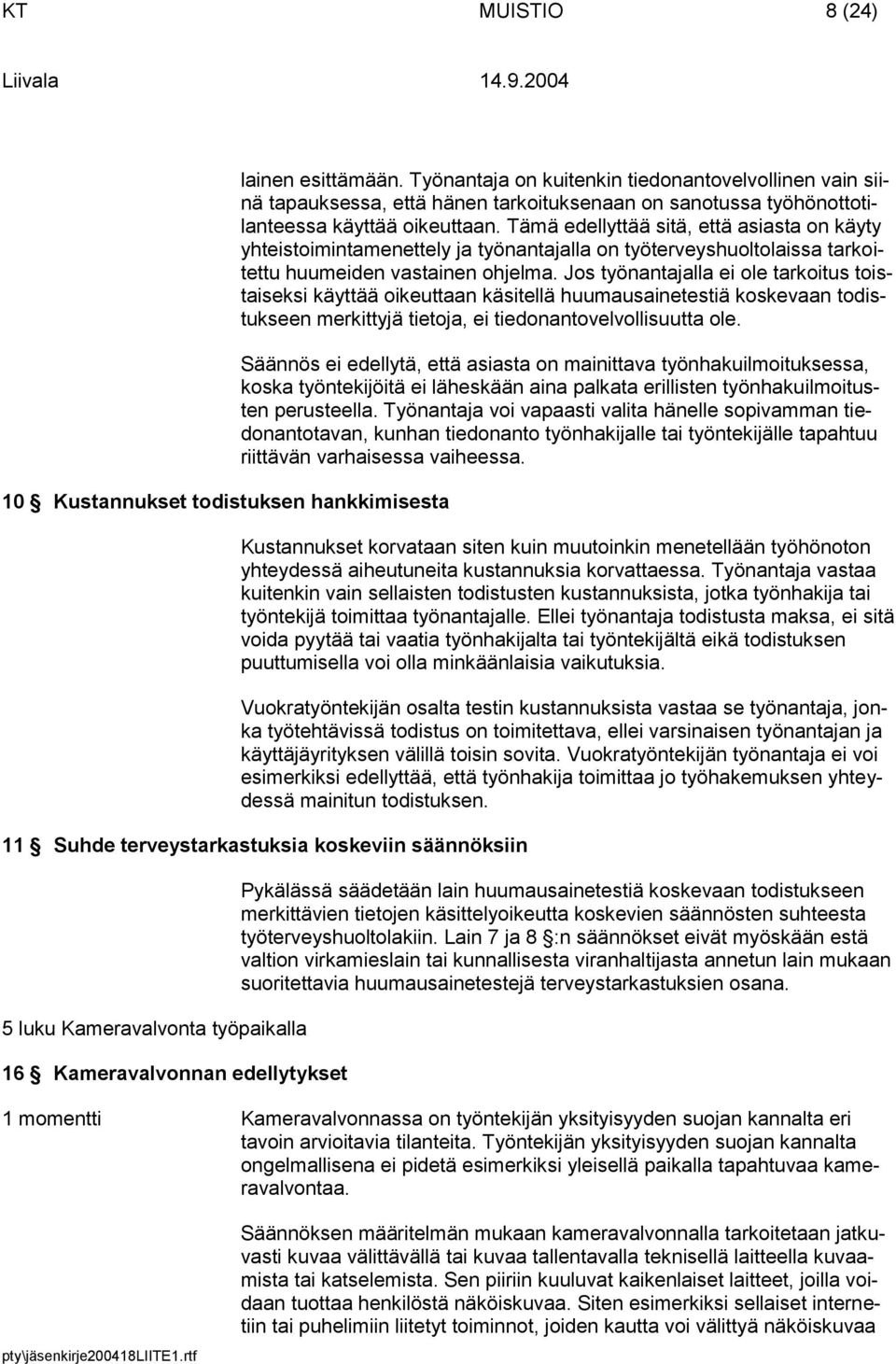 Tämä edellyttää sitä, että asiasta on käyty yhteistoimintamenettely ja työnantajalla on työterveyshuoltolaissa tarkoitettu huumeiden vastainen ohjelma.