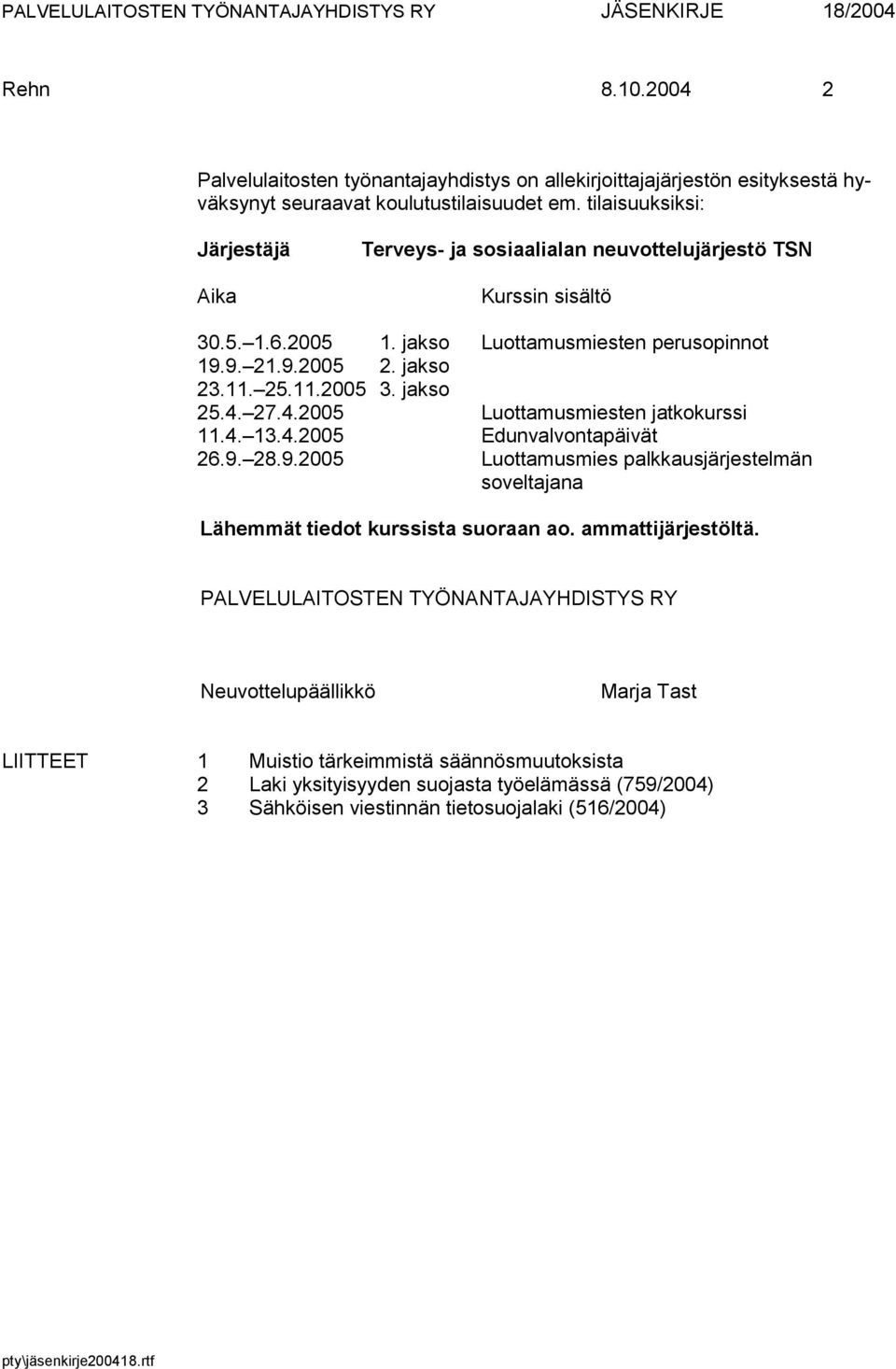 jakso 25.4. 27.4.2005 Luottamusmiesten jatkokurssi 11.4. 13.4.2005 Edunvalvontapäivät 26.9. 28.9.2005 Luottamusmies palkkausjärjestelmän soveltajana Lähemmät tiedot kurssista suoraan ao.