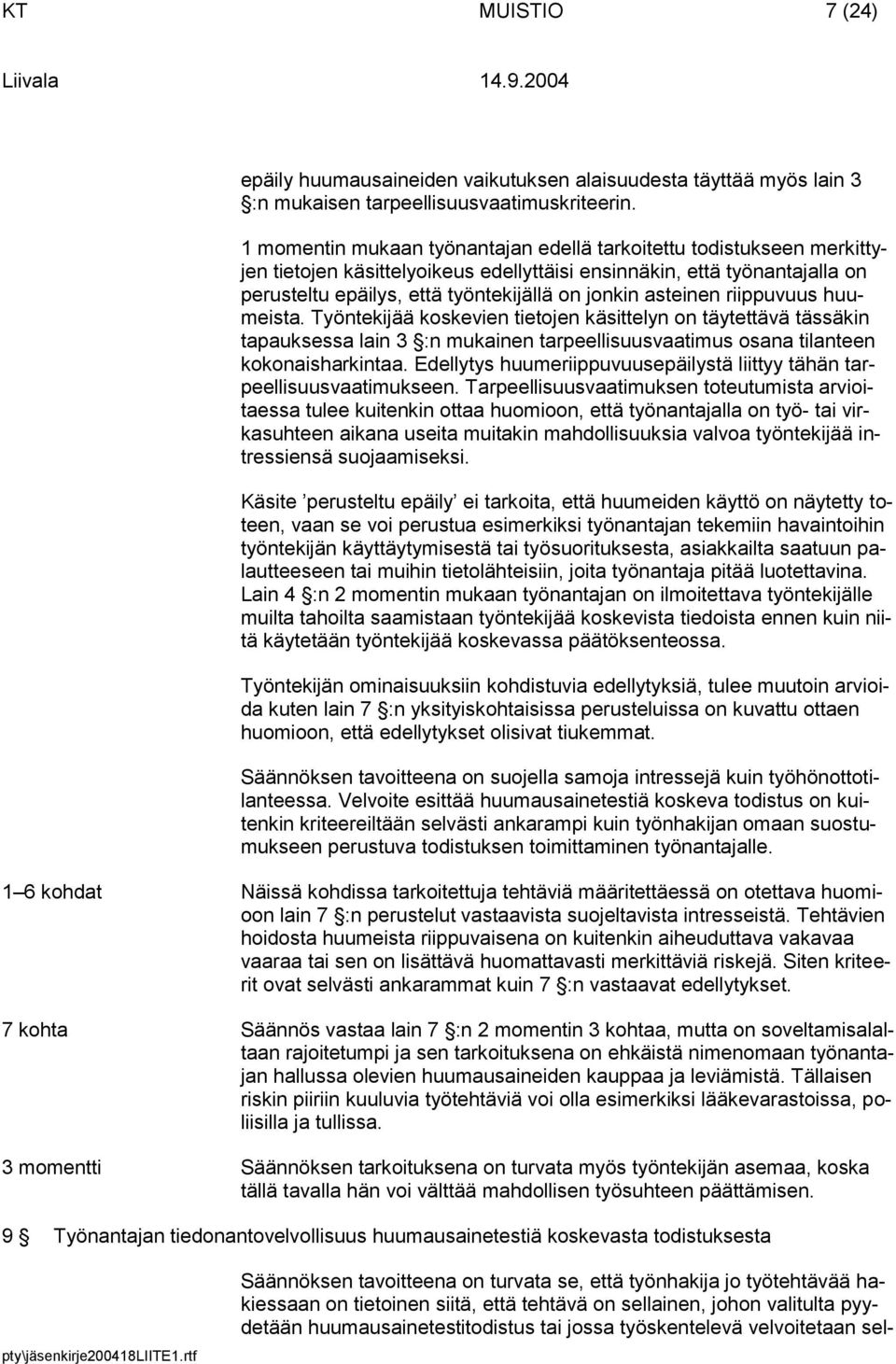 asteinen riippuvuus huumeista. Työntekijää koskevien tietojen käsittelyn on täytettävä tässäkin tapauksessa lain 3 :n mukainen tarpeellisuusvaatimus osana tilanteen kokonaisharkintaa.