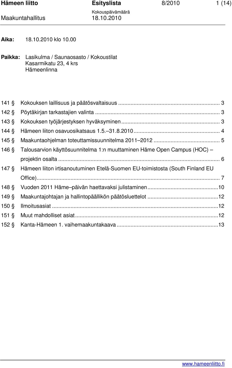 .. 4 145 Maakuntaohjelman toteuttamissuunnitelma 2011 2012... 5 146 Talousarvion käyttösuunnitelma 1:n muuttaminen Häme Open Campus (HOC) projektin osalta.