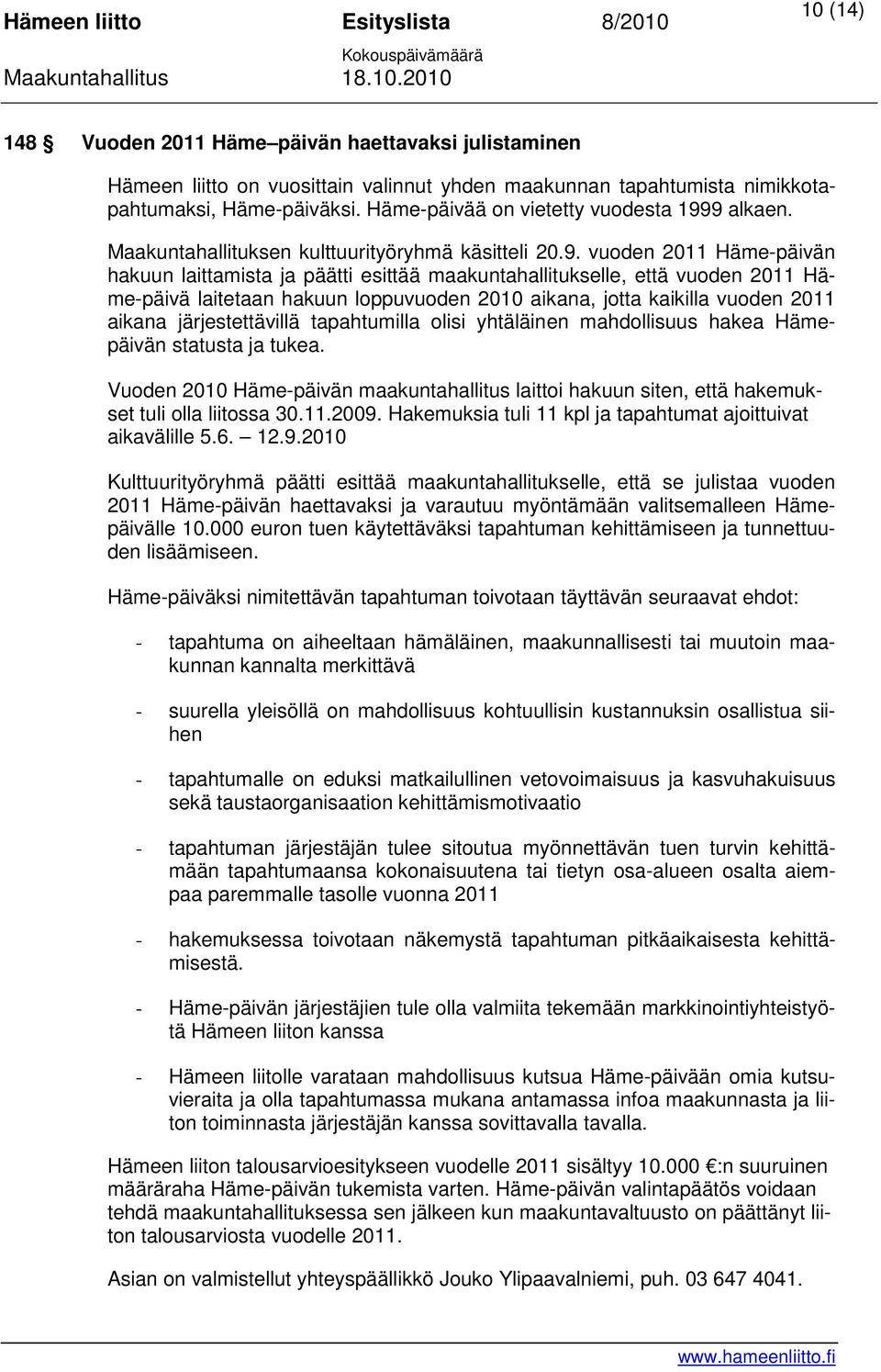 9 alkaen. Maakuntahallituksen kulttuurityöryhmä käsitteli 20.9. vuoden 2011 Häme-päivän hakuun laittamista ja päätti esittää maakuntahallitukselle, että vuoden 2011 Häme-päivä laitetaan hakuun