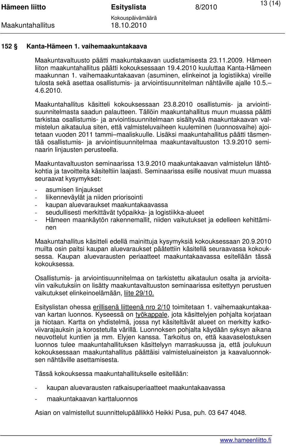 Maakuntahallitus käsitteli kokouksessaan 23.8.2010 osallistumis- ja arviointisuunnitelmasta saadun palautteen.