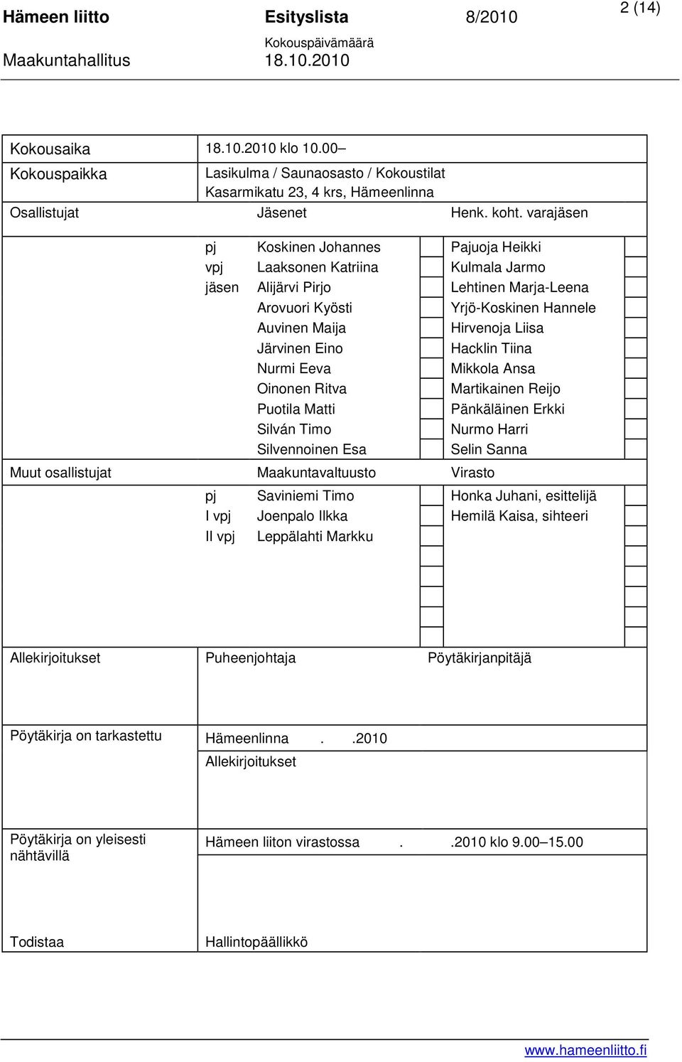 Järvinen Eino Hacklin Tiina Nurmi Eeva Mikkola Ansa Oinonen Ritva Martikainen Reijo Puotila Matti Pänkäläinen Erkki Silván Timo Nurmo Harri Silvennoinen Esa Selin Sanna Muut osallistujat