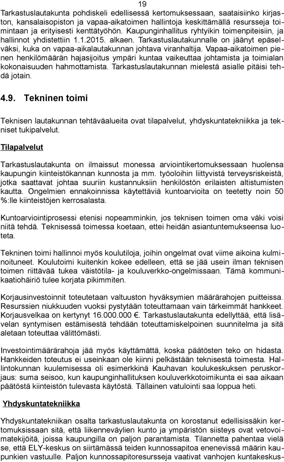 Vapaa-aikatoimen pienen henkilömäärän hajasijoitus ympäri kuntaa vaikeuttaa johtamista ja toimialan kokonaisuuden hahmottamista. Tarkastuslautakunnan mielestä asialle pitäisi tehdä jotain. 4.9.