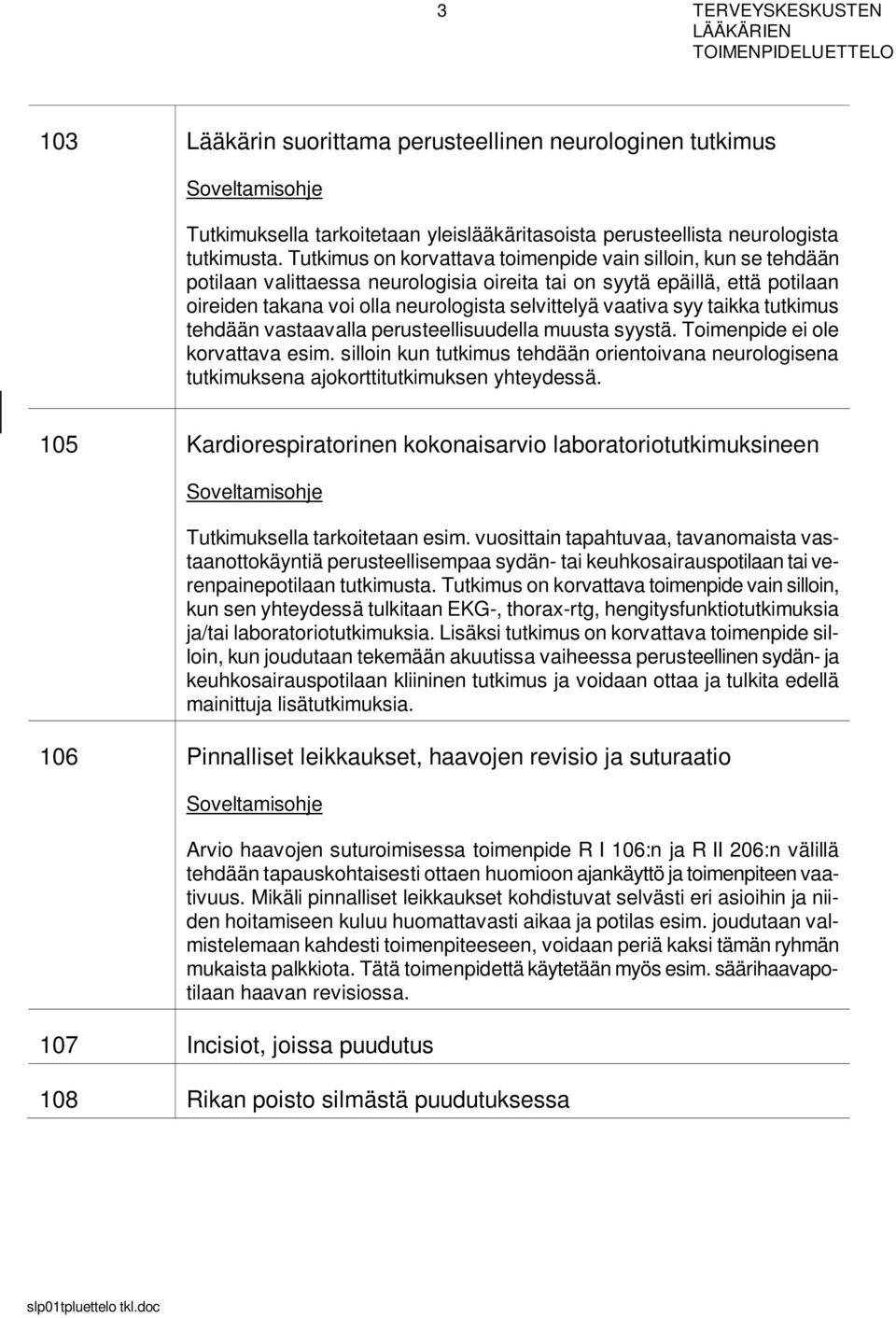 syy taikka tutkimus tehdään vastaavalla perusteellisuudella muusta syystä. Toimenpide ei ole korvattava esim.