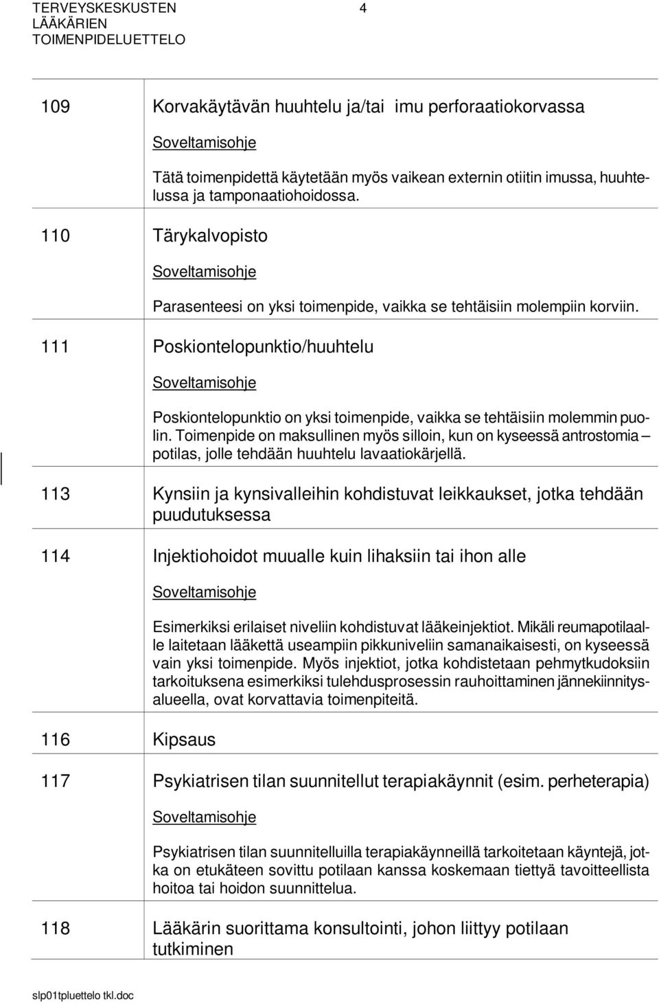 Toimenpide on maksullinen myös silloin, kun on kyseessä antrostomia potilas, jolle tehdään huuhtelu lavaatiokärjellä.