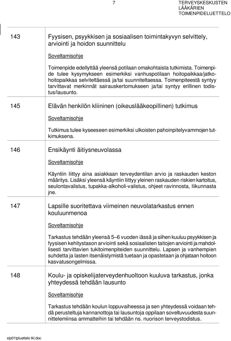 Toimenpiteestä syntyy tarvittavat merkinnät sairauskertomukseen ja/tai syntyy erillinen todistus/lausunto.