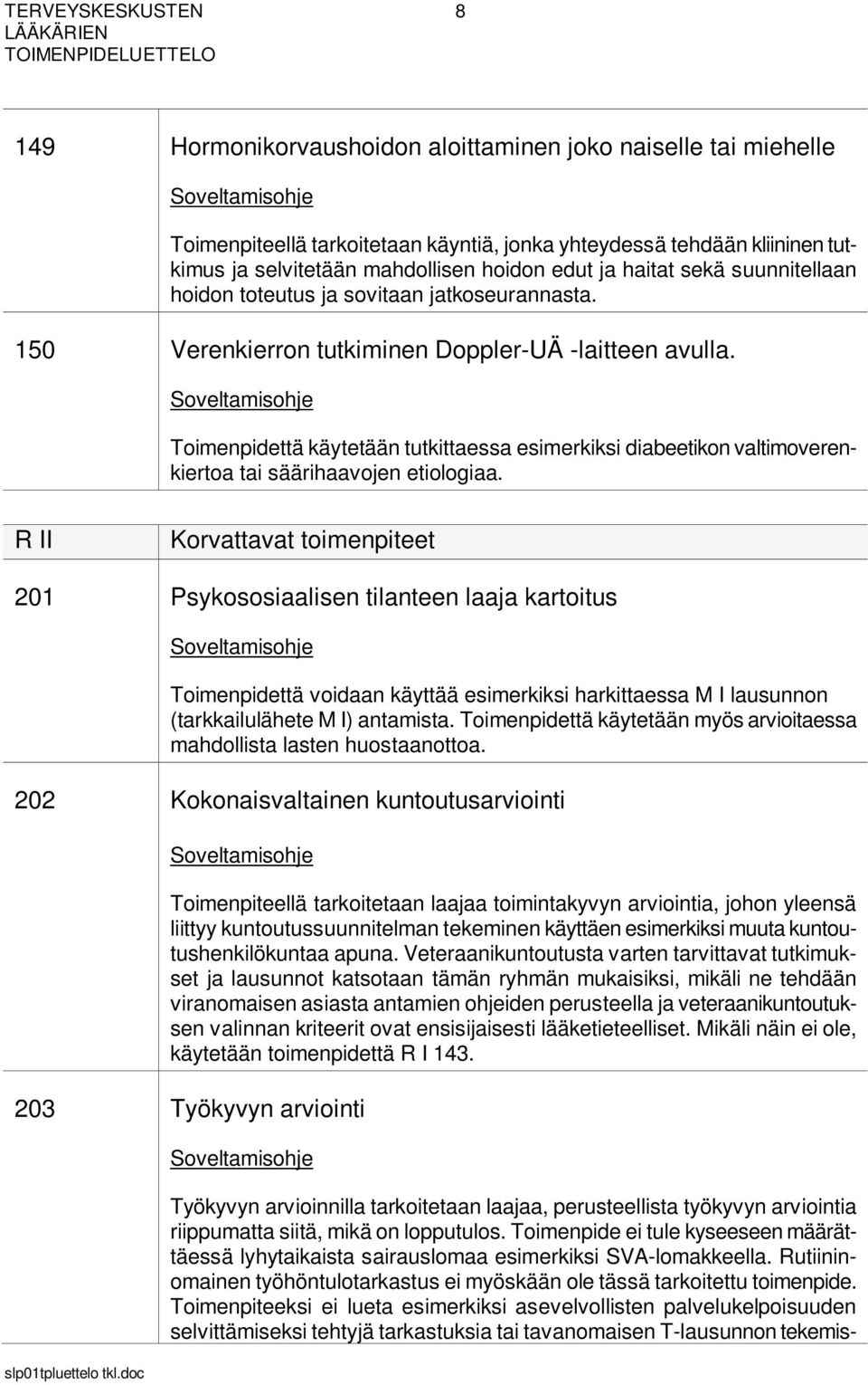 Toimenpidettä käytetään tutkittaessa esimerkiksi diabeetikon valtimoverenkiertoa tai säärihaavojen etiologiaa.