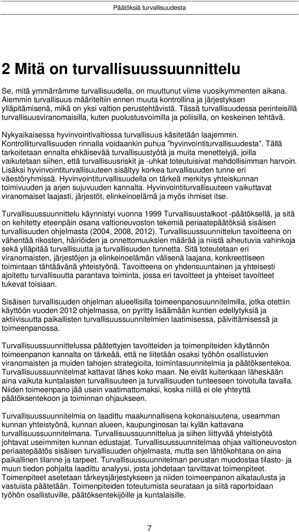 Tässä turvallisuudessa perinteisillä turvallisuusviranomaisilla, kuten puolustusvoimilla ja poliisilla, on keskeinen tehtävä. Nykyaikaisessa hyvinvointivaltiossa turvallisuus käsitetään laajemmin.