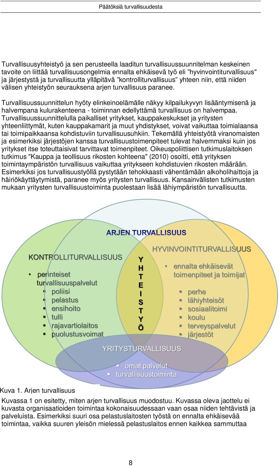 Turvallisuussuunnittelun hyöty elinkeinoelämälle näkyy kilpailukyvyn lisääntymisenä ja halvempana kulurakenteena - toiminnan edellyttämä turvallisuus on halvempaa.