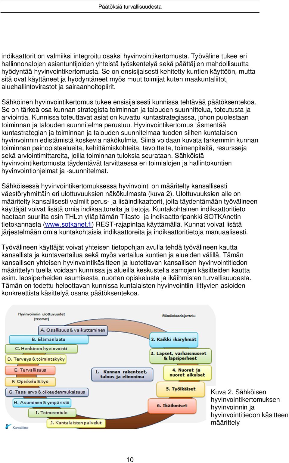 Se on ensisijaisesti kehitetty kuntien käyttöön, mutta sitä ovat käyttäneet ja hyödyntäneet myös muut toimijat kuten maakuntaliitot, aluehallintovirastot ja sairaanhoitopiirit.