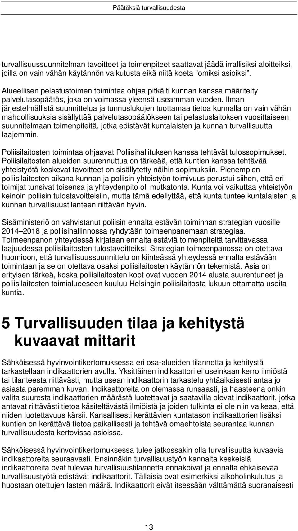 Ilman järjestelmällistä suunnittelua ja tunnuslukujen tuottamaa tietoa kunnalla on vain vähän mahdollisuuksia sisällyttää palvelutasopäätökseen tai pelastuslaitoksen vuosittaiseen suunnitelmaan