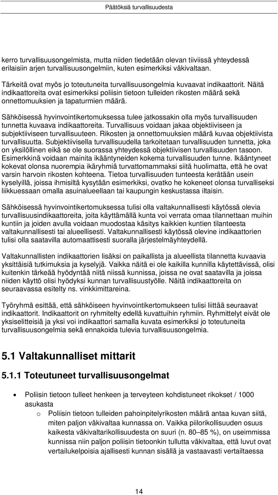 Näitä indikaattoreita ovat esimerkiksi poliisin tietoon tulleiden rikosten määrä sekä onnettomuuksien ja tapaturmien määrä.