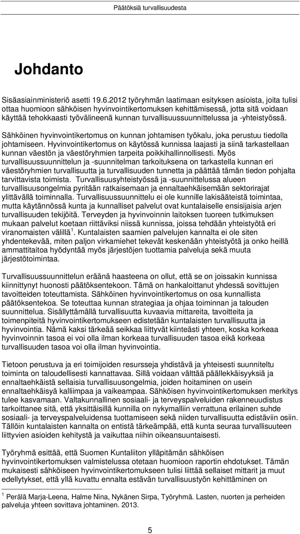 turvallisuussuunnittelussa ja -yhteistyössä. Sähköinen hyvinvointikertomus on kunnan johtamisen työkalu, joka perustuu tiedolla johtamiseen.