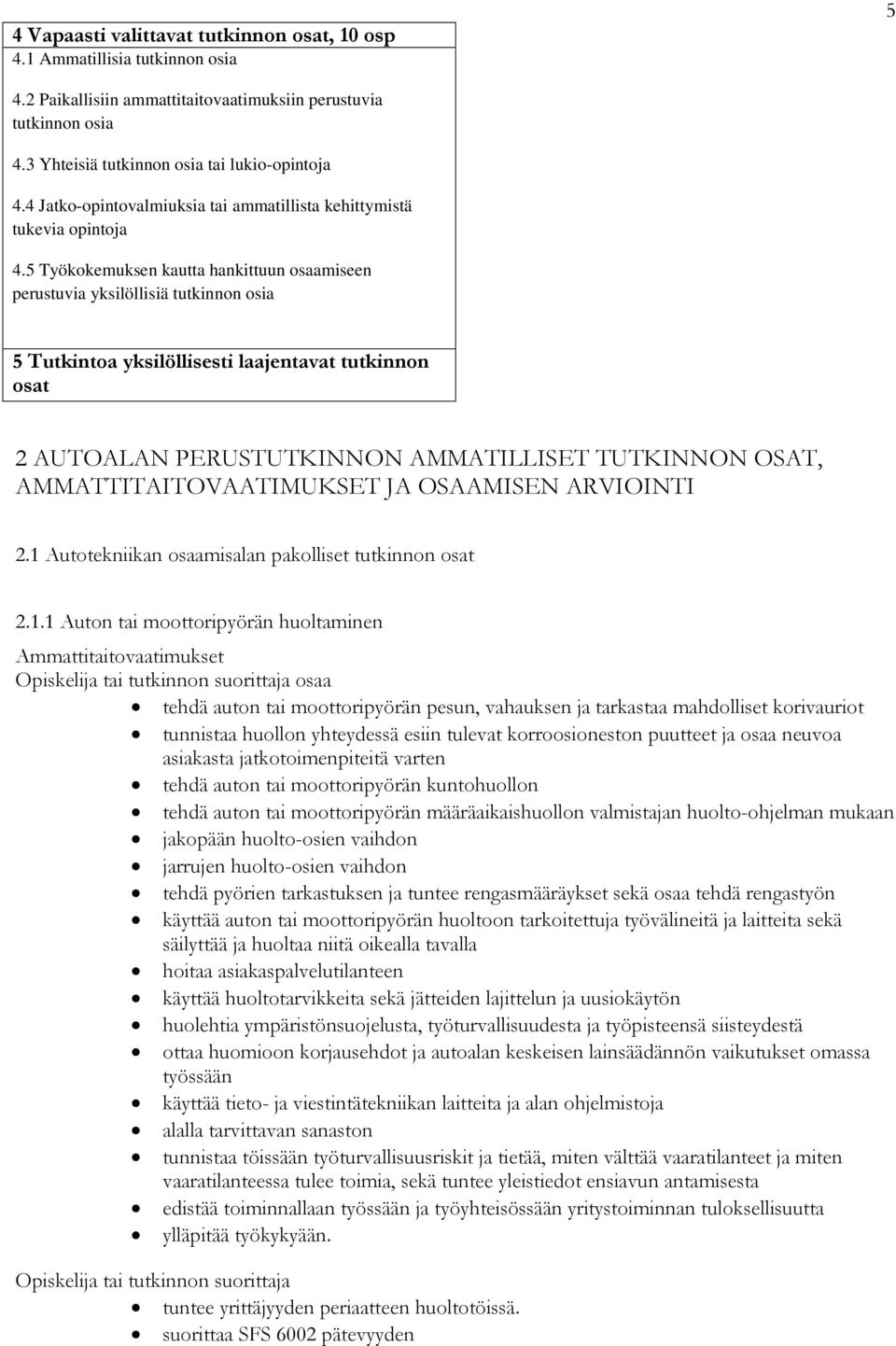 5 Työkokemuksen kautta hankittuun osaamiseen perustuvia yksilöllisiä tutkinnon osia 5 Tutkintoa yksilöllisesti laajentavat tutkinnon osat 2 AUTOALAN PERUSTUTKINNON AMMATILLISET TUTKINNON OSAT,