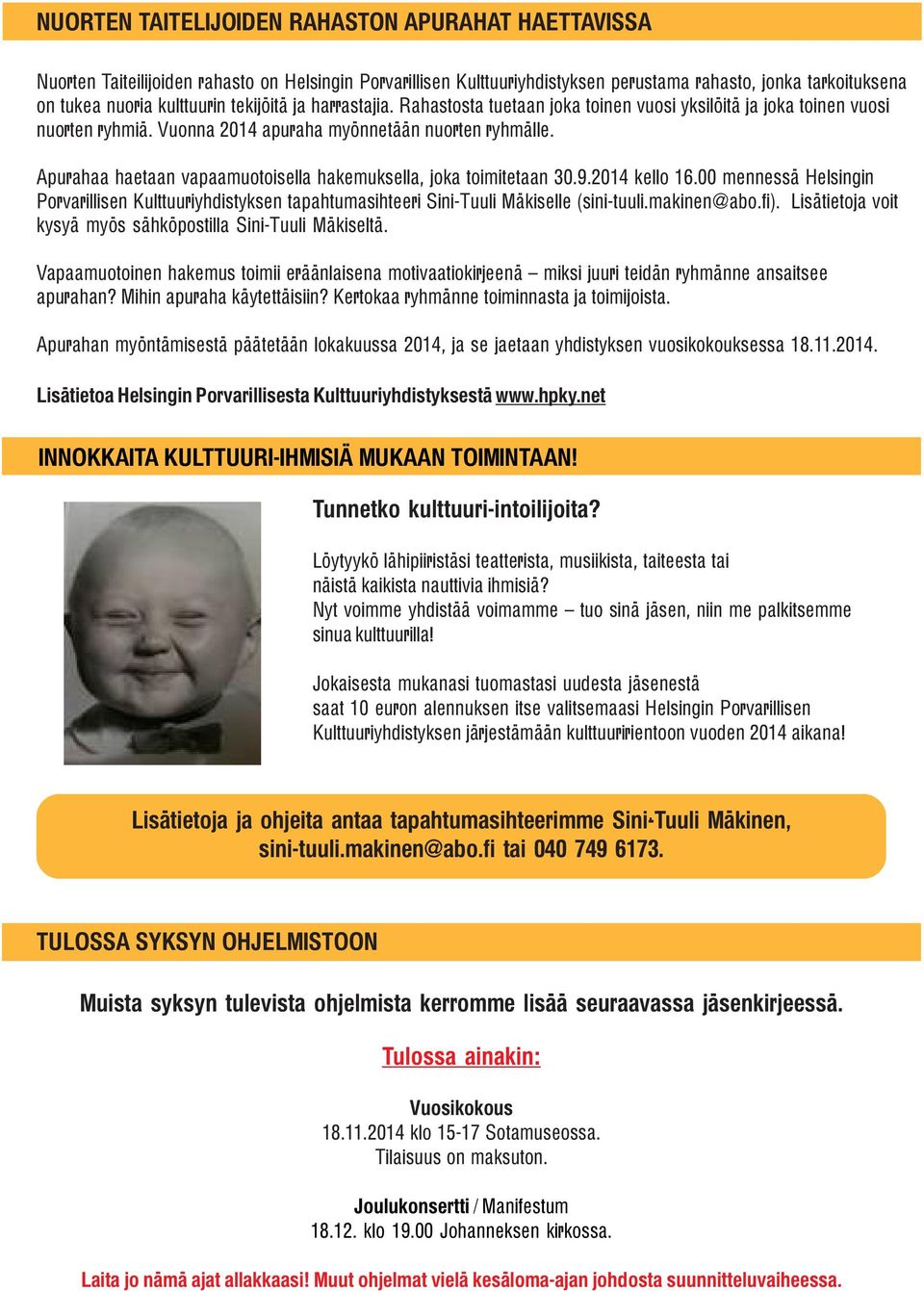 Apurahaa haetaan vapaamuotoisella hakemuksella, joka toimitetaan 30.9.2014 kello 16.00 mennessä Helsingin Porvarillisen Kulttuuriyhdistyksen tapahtumasihteeri Sini-Tuuli Mäkiselle ().