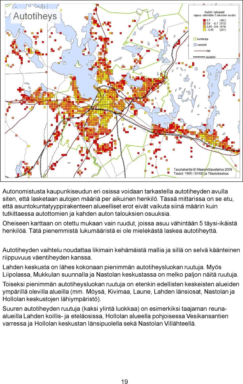 Oheiseen karttaan on otettu mukaan vain ruudut, joissa asuu vähintään 5 täysi-ikäistä henkilöä. Tätä pienemmistä lukumääristä ei ole mielekästä laskea autotiheyttä.