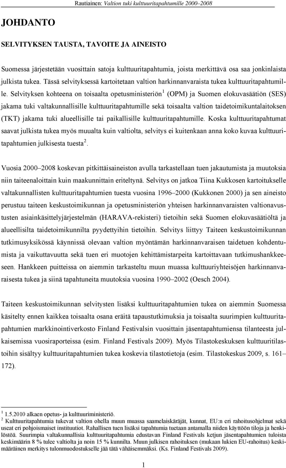 Selvityksen kohteena on toisaalta opetusministeriön 1 (OPM) ja Suomen elokuvasäätiön (SES) jakama tuki valtakunnallisille kulttuuritapahtumille sekä toisaalta valtion taidetoimikuntalaitoksen (TKT)